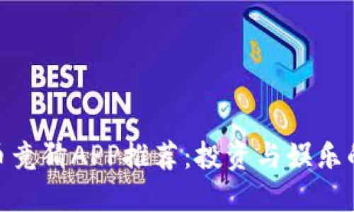 最佳虚拟币竞猜APP推荐：投资与娱乐的完美结合
