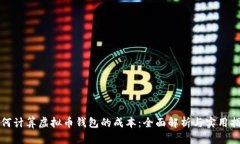 如何计算虚拟币钱包的成本：全面解析与实用指