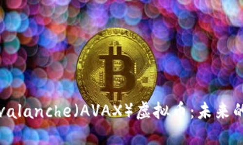  深入了解Avalanche（AVAX）虚拟币：未来的区块链革命
