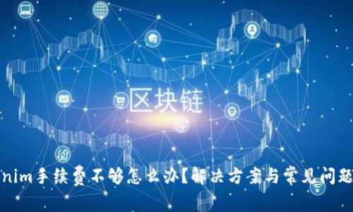 Tokenim手续费不够怎么办？解决方案与常见问题指南