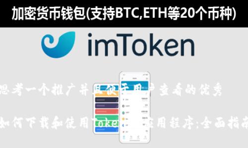 思考一个推广并且便于用户查看的优秀

如何下载和使用Tokenim应用程序：全面指南