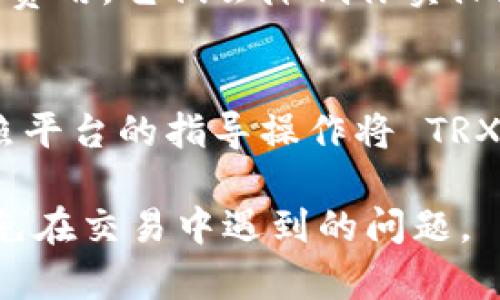 要将 tokenim 钱包中的 TRX 转换为 USDT（Tether），我们需要考虑当前的 TRX 对 USDT 的汇率。由于汇率会随时波动，所以具体能转多少 USDT 会有所变化。

以下是一些步骤，你可以按照这些步骤来确定你可以转多少 USDT：

1. **检查当前汇率**：
   - 你可以在加密货币交易网站或应用上检查 TRX 对 USDT 的实时汇率，例如 Binance、CoinMarketCap 等。

2. **计算数量**：
   - 一旦你得到了当前的汇率，计算方法是将你的 TRX 数量乘以汇率。例如，如果当前 1 TRX = 0.1 USDT，则 19 TRX 可以转换成 19 * 0.1 = 1.9 USDT。

3. **考虑手续费**：
   - 在进行交易时，很多平台会收取一定的手续费。一定要注意这些费用，它们会降低你实际获得的 USDT 数量。

4. **交易过程**：
   - 你可以在你的 tokenim 钱包上选择“转账”或“兑换”功能，按照平台的指导操作将 TRX 转换为 USDT。

请注意，实际操作时需要连接一个可靠的加密钱包，并保持警惕，以避免在交易中遇到的问题。
