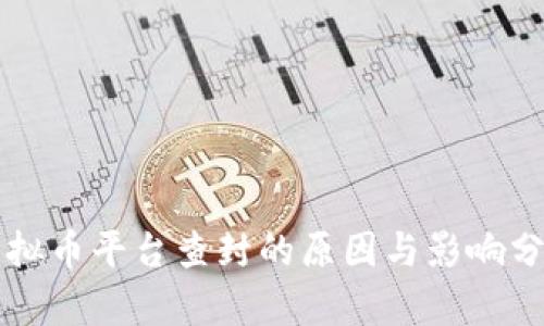 虚拟币平台查封的原因与影响分析