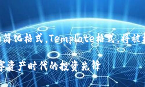四个支持信息的简化格式，Template格式，将被标记为以下内容。

虚拟币狐狸：数字资产时代的投资先锋