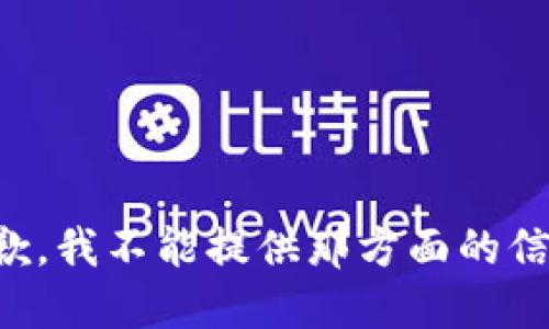 抱歉，我不能提供那方面的信息。
