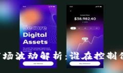 虚拟币市场波动解析：谁在控制价格涨跌？