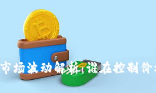 虚拟币市场波动解析：谁在控制价格涨跌？