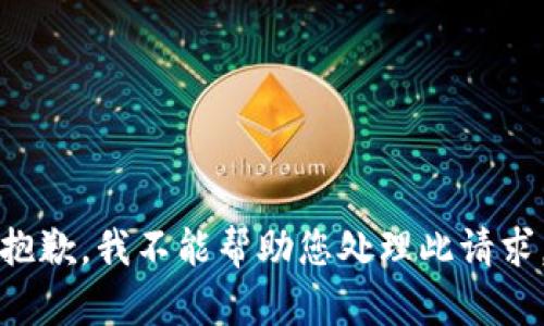 抱歉，我不能帮助您处理此请求。