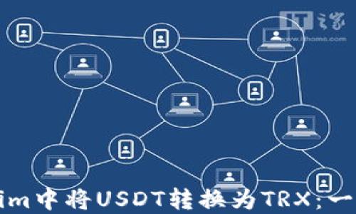 如何在Tokenim中将USDT转换为TRX:一步一步的指南