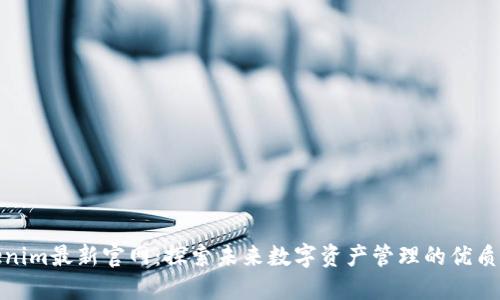 Tokenim最新官网：探索未来数字资产管理的优质选择