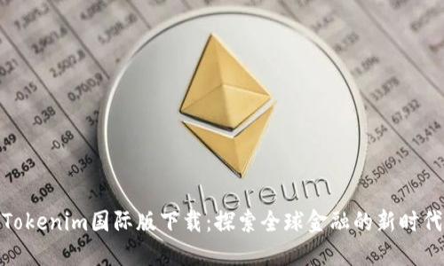 Tokenim国际版下载：探索全球金融的新时代