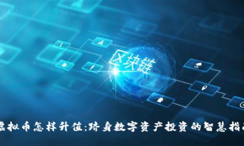 虚拟币怎样升值：跻身数字资产投资的智慧指南