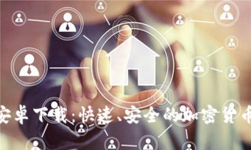 Tokenim安卓下载：快速、安全的加密货币管理应用