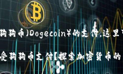 关于Tokenim是否接受狗狗币（Dogecoin）的支付，这里可以做一些详细的介绍。

### Tokenim是否接受狗狗币支付？探索加密货币的交易平台