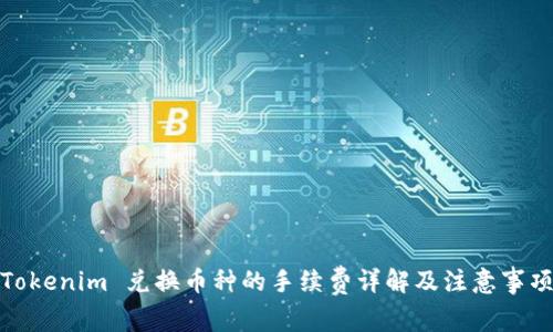 Tokenim 兑换币种的手续费详解及注意事项
