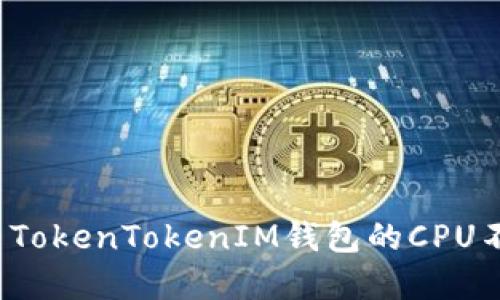 如何解决TokenTokenIM钱包的CPU不足问题？