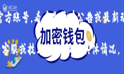 很抱歉，我无法访问互联网，因此无法确认 tokenim 官网的可用性或状态。如果你发现 tokenim 官网无法访问，可以尝试以下几种方法：

1. **检查网络连接**：确保你的网络连接正常，可以访问其他网站。
  
2. **使用 VPN**：有时某些网站对特定地区进行了限制，尝试使用 VPN 可能会有所帮助。

3. **更新 DNS 设置**：有时 DNS 问题可能会导致无法访问特定网站。你可以尝试使用公共 DNS，比如 Google 的 DNS (8.8.8.8 和 8.8.4.4)。

4. **清除浏览器缓存**：有时浏览器缓存会导致访问问题，尝试清除浏览器缓存并重新加载网站。

5. **检查网站状态**：可以使用一些工具（如 DownDetector）来查看其他用户是否也遇到同样的问题。

6. **社交媒体**：可以查看 tokenim 在社交媒体上的官方账号，看看是否有公告或最新动态。

如果上面的方法都不能解决问题，建议联系 tokenim 的客服或技术支持，询问具体情况。