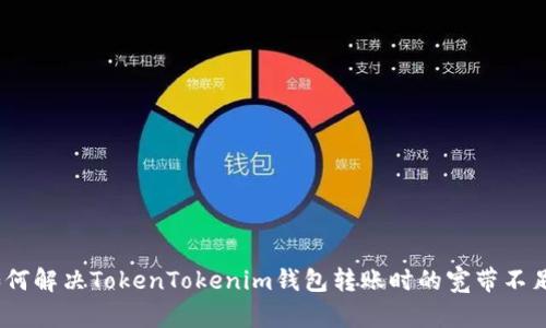  : 如何解决TokenTokenim钱包转账时的宽带不足问题