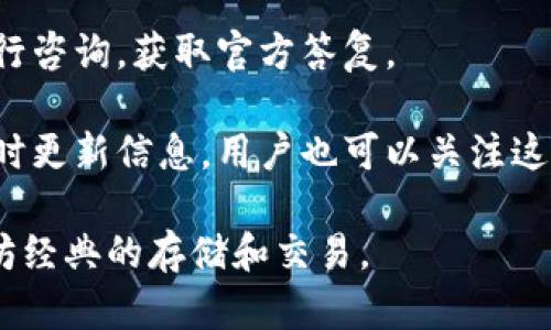 Tokenim 是一个数字资产交易平台，用户可以在该平台上进行多种数字货币的交易。但是，根据截止至2023年10月的信息，Tokenim 并未明确表示支持以太坊经典（ETC）作为可存储或交易的资产。

要确定 Tokenim 是否支持 ETC，用户可以通过以下几种方式进行查询：

1. **访问 Tokenim 官方网站**：通常，交易所会在其官方网站上列出支持的所有货币。查看交易市场或资产列表可以获得最新的支持信息。

2. **官方公告和更新**：许多交易所会通过公告或新闻更新来临时增加新货币支持，用户可以关注这些信息，以获得最新动态。

3. **联络客服支持**：如果官网上没有找到明确的信息，用户可以通过客服渠道进行咨询，获取官方答复。

4. **社交媒体和社区讨论**：Twitter、Telegram 等社交平台上，很多交易所会及时更新信息，用户也可以关注这些渠道以获取支持货币的最新信息。

如果 Tokenim 不支持 ETC，用户可能需要选择其他交易平台，这些平台支持以太坊经典的存储和交易。