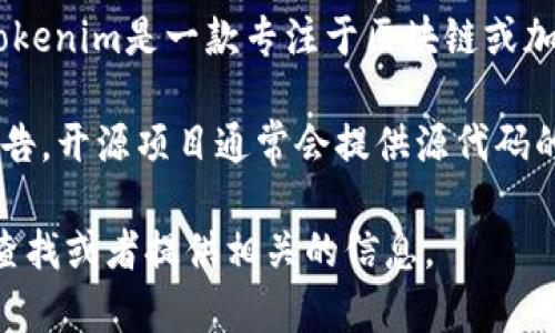 截至我最后的知识更新（2023年10月），关于Tokenim的开源情况的信息比较有限。如果Tokenim是一款专注于区块链或加密货币领域的项目，建议您访问其官方网站或相关的GitHub页面以获取最新的开源信息。

通常，一个项目是否开源会在其官方网站、社交媒体渠道或开源平台（如GitHub）上发布公告。开源项目通常会提供源代码的访问权限，并附带相应的文档，帮助开发者理解和参与项目的开发。

如果您有更具体的Tokenim版本或类型的指引，或者想询问某个特定功能，我可以帮助您查找或者提供相关的信息。