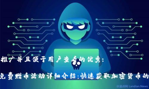 格式:

思考一个推广并且便于用户查看的优秀:

Tokenim免费赠币活动详细介绍：快速获取加密货币的必备指南