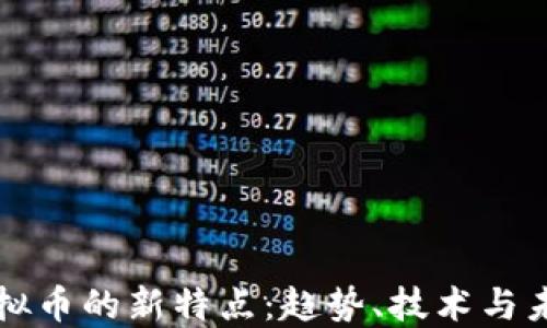 
探索虚拟币的新特点：趋势、技术与未来展望