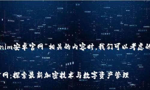 在制作与“tokenim安卓官网”相关的内容时，我们可以考虑的和关键词如下：


Tokenim安卓官网：探索最新加密技术与数字资产管理