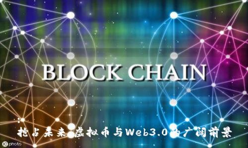 :
抢占未来：虚拟币与Web3.0的广阔前景