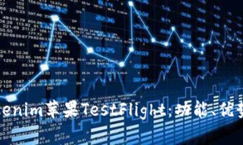 全面解析Tokenim苹果TestFlight：功能、优势与使用指南