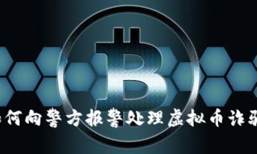 如何向警方报警处理虚拟币诈骗？