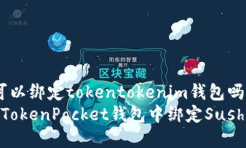 sushi可以绑定tokentokenim钱包吗
如何在TokenPocket钱包中绑定SushiSwap?