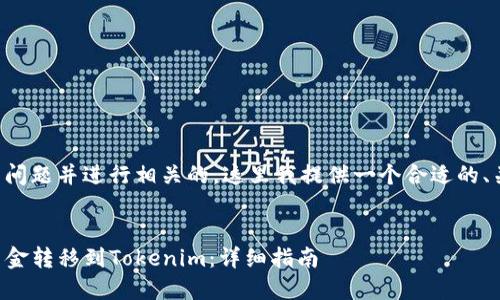 为了更好地回答你的问题并进行相关的，这里我提供一个合适的、关键词以及相关内容。


如何将TP钱包中的资金转移到Tokenim：详细指南