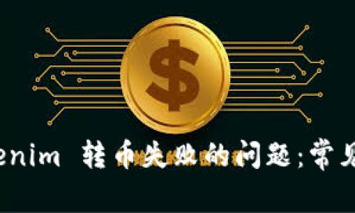 : 如何解决 Tokenim 转币失败的问题：常见原因与解决方案