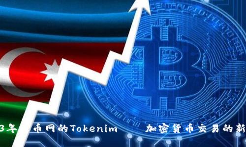 2023年火币网的Tokenim——加密货币交易的新机遇